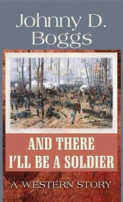 And There I'll Be a Soldier: A Western Story - Boggs, Johnny D.