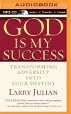 God Is My Success: Transforming Adversity Into Your Destiny