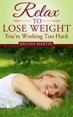 Relax to Lose Weight: Your Take It Easy Diet Plan to Shed Pounds, Look Terrific and Feel Great (eBook, ePUB)