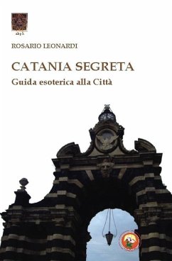 Catania segreta. Guida esoterica alla città - Leonardi, Rosario
