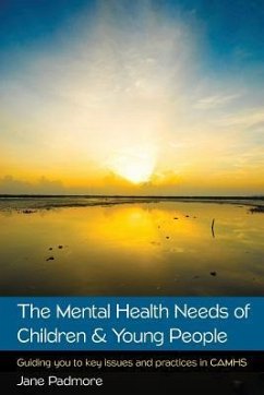 The Mental Health Needs of Children & Young People: Guiding you to key issues and practices in CAMHS - Padmore, Jane