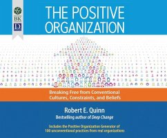 The Positive Organization: Breaking Free from Conventional Cultures, Constraints, and Beliefs - Quinn, Robert