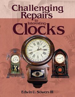 Challenging Repairs to Interesting Clocks - Sowers, Edwin U.