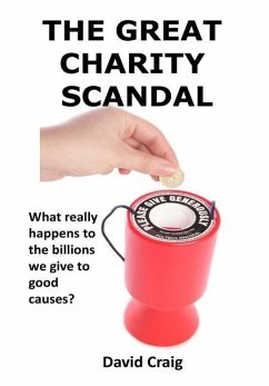 The Great Charity Scandal: What Really Happens to the Billions We Give to Good Causes? - Craig, David