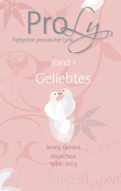 ProLy. Triptychon prosaischer Lyrik. Band 1 Geliebtes - Jansen, Jenny