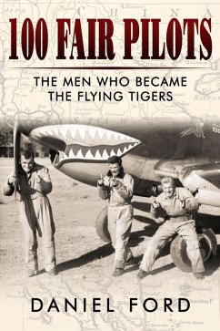 100 Fair Pilots: The Men Who Became the Flying Tigers (eBook, ePUB) - Ford, Daniel
