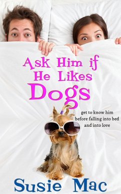 Ask Him if He Likes Dogs: Get to Know Him Before Falling into Bed and into Love (eBook, ePUB) - Mac, Susie
