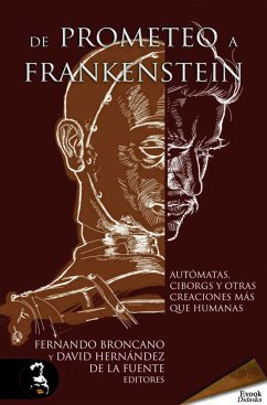 De Prometeo a Frankenstein (eBook, ePUB) - García Gual, Carlos; Zafra, Remedios; Iglesias, Ricardo; de Cuenca, Luis Alberto; Hernández de la Fuente, David; Ávila, Alberto; Murcia, Alberto; Broncano, Fernando; de la Flor, Fernando R.; Lech, Iury; Rivero, Mercedes; Pedraza, Pilar