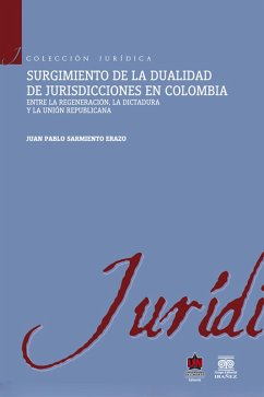 Cover Surgimiento de la dualidad de jurisdicciones en Colombia. Entre la regeneración, la dictadura y la unión republicana (eBook, ePUB)