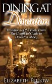Dining at Downton: Traditions of the Table and Delicious Recipes From The Unofficial Guide to Downton Abbey (Downton Abbey Books) (eBook, ePUB)