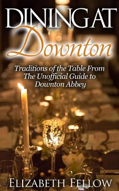 Cover Dining at Downton: Traditions of the Table and Delicious Recipes From The Unofficial Guide to Downton Abbey (Downton Abbey Books) (eBook, ePUB)