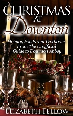 Christmas at Downton: Holiday Foods and Traditions From The Unofficial Guide to Downton Abbey (Downton Abbey Books) (eBook, ePUB) - Fellow, Elizabeth