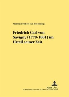 Friedrich Carl von Savigny (1779-1861) im Urteil seiner Zeit - Rosenberg, Mathias von