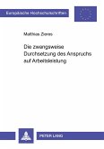 Die zwangsweise Durchsetzung des Anspruchs auf Arbeitsleistung