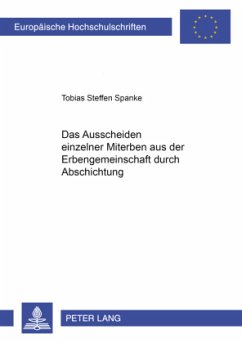 Das Ausscheiden einzelner Miterben aus der Erbengemeinschaft durch Abschichtung - Spanke, Tobias Steffen