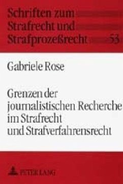 Grenzen der journalistischen Recherche im Strafrecht und Strafverfahrensrecht - Rose, Gabriele
