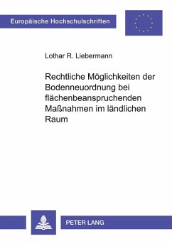 Rechtliche Möglichkeiten der Bodenneuordnung bei flächenbeanspruchenden Maßnahmen im ländlichen Raum - Liebermann, Lothar