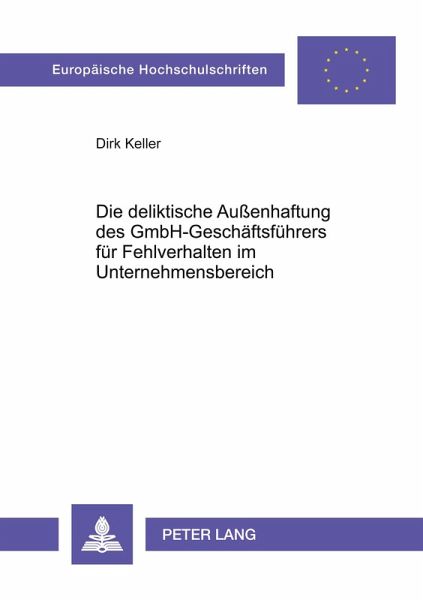 Die deliktische Außenhaftung des GmbH-Geschäftsführers für Fehlverhalten im Unternehmensbereich Die deliktische Außenhaftung des GmbH-Geschäftsführers für Fehlverhalten im Unternehmensbereich