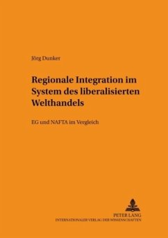 Regionale Integration im System des liberalisierten Welthandels - Dunker, Jörg