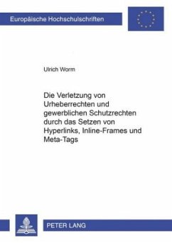 Die Verletzung von Urheberrechten und gewerblichen Schutzrechten durch das Setzen von Hyperlinks, Inline-Frames und Meta - Worm, Ulrich