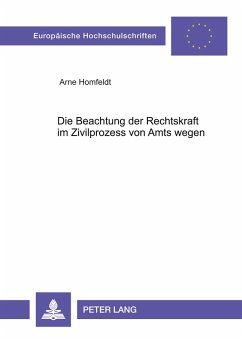 Die Beachtung der Rechtskraft im Zivilprozess von Amts wegen - Homfeldt, Arne