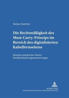 Die Rechtmäßigkeit des Must-Carry-Prinzips im Bereich des digitalisierten Kabelfernsehens in der Bundesrepublik Deutschl - Nauheim, Markus A.
