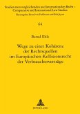 Wege zu einer Kohärenz der Rechtsquellen im Europäischen Kollisionsrecht der Verbraucherverträge Wege zu einer Kohärenz der Rechtsquellen im Europäischen Kollisionsrecht der Verbraucherverträge
