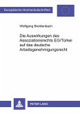 Die Auswirkungen des Assoziationsrechts EG/Türkei auf das deutsche Arbeitsgenehmigungsrecht Die Auswirkungen des Assoziationsrechts EG/Türkei auf das deutsche Arbeitsgenehmigungsrecht