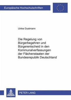 Die Regelung von Bürgerbegehren und Bürgerentscheid in den Kommunalverfassungen der Flächenstaaten der Bundesrepublik De - Dustmann, Ulrike