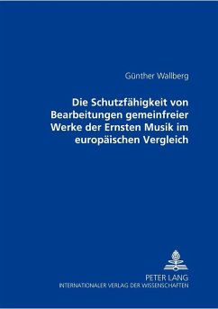 Die Schutzfähigkeit von Bearbeitungen gemeinfreier Werke der Ernsten Musik im europäischen Vergleich - Wallberg, Günther