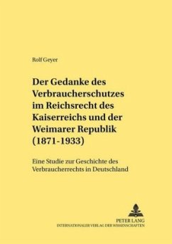 Der Gedanke des Verbraucherschutzes im Reichsrecht des Kaiserreichs und der Weimarer Republik (1871-1933) - Geyer, Rolf