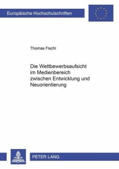 Die Wettbewerbsaufsicht im Medienbereich zwischen Entwicklung und Neuorientierung - Fischl, Thomas