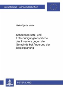 Schadensersatz- und Entschädigungsansprüche des Investors gegen die Gemeinde bei Änderung der Bauleitplanung - Müller, Maike Tjarda