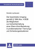 Der beschützte Umgang gemäß § 1684 Abs. 4 BGB als Möglichkeit zur Aufrechterhaltung einer Eltern-Kind-Beziehung in problematischen Trennungs- und Scheidungssituationen