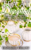 Tea at Downton: Afternoon Tea Recipes From The Unofficial Guide to Downton Abbey (Downton Abbey Tea Books) (eBook, ePUB)