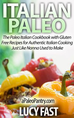 Italian Paleo: The Paleo Italian Cookbook with Gluten Free Recipes for Authentic Italian Cooking Just Like Nonna Used to Make (Paleo Diet Solution Series) (eBook, ePUB) - Fast, Lucy