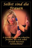 Selbst sind die Frauen - 6 Geschichten von scharfen Frauen, die sich selbst Freude bereiten (eBook, ePUB)