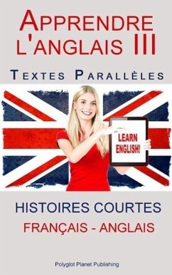 Apprendre l'anglais III - Textes Parallèles (Français - Anglais) Histoires courtes (eBook, ePUB) - Publishing, Polyglot Planet