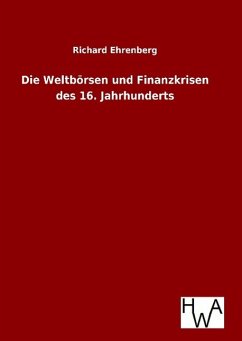 Die Weltbörsen und Finanzkrisen des 16. Jahrhunderts - Ehrenberg, Richard