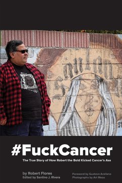 #FuckCancer The True Story of How Robert the Bold Kicked Cancer's Ass - Flores, Robert