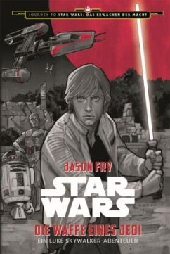 Star Wars: Die Waffe eines Jedi - Ein Luke Skywalker Abenteuer / Journey to Star Wars: Das Erwachen der Macht Bd.2 - Fry, Jason