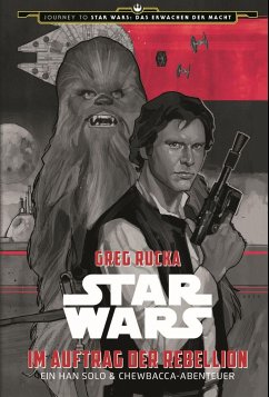 Star Wars: Im Auftrag der Rebellion - Ein Han Solo und Chewbacca-Abenteuer / Journey to Star Wars: Das Erwachen der Macht Bd.4 - Rucka, Greg