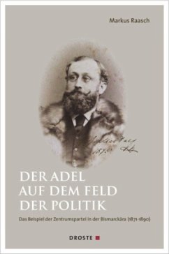 Der Adel auf dem Feld der Politik. Das Beispiel der Zentrumspartei in der Bismarckära (1871-1890) - Raasch, Markus