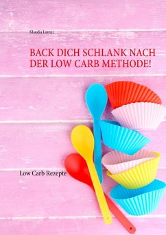 Back dich schlank nach der Low Carb Methode! (eBook, ePUB)