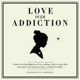 Love Over Addiction: Happiness, Joy and Peace When You Love An Alcoholic or Substance Abuser (eBook, ePUB)