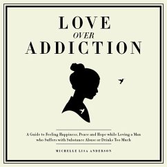Love Over Addiction: Happiness, Joy and Peace When You Love An Alcoholic or Substance Abuser (eBook, ePUB) - Lisa Anderson, Michelle