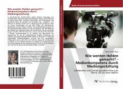 Wie werden Helden gemacht? - Medienkompetenz durch Mediengestaltung - Janisch-Pryce, Helga