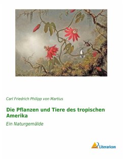 Die Pflanzen und Tiere des tropischen Amerika - Martius, Carl Friedrich Philipp von
