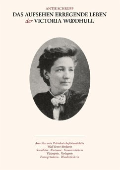 Das Aufsehen erregende Leben der Victoria Woodhull - Schrupp, Antje