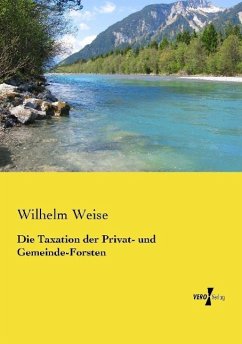 Die Taxation der Privat- und Gemeinde-Forsten - Weise, Wilhelm